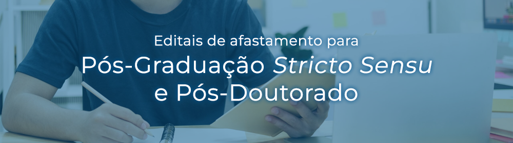 Editais de afastamento para Pós-Graduação Stricto Sensu e Pós-Doutorado
