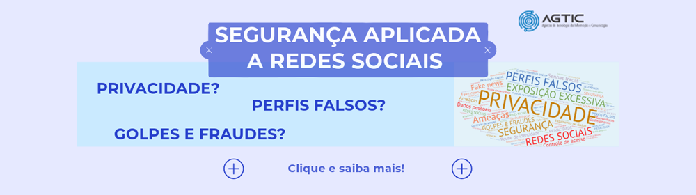 AGTIC: Campanha de consicentização em Segurança da Informação. Tema da quinzena: SEGURANÇA APLICADA A REDES SOCIAIS.